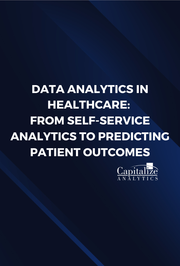 Data Analytics in Healthcare From Self-Service Analytics to Predicting Patient Outcomes